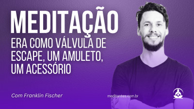 A Meditação era como uma Válvula de Escape, um Amuleto, um Acessório