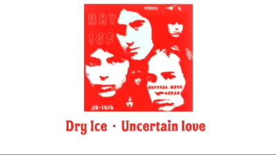 Dry Ice (1971) - Uncertain love