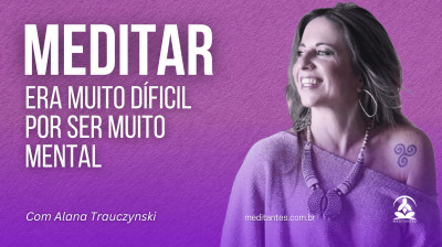 Meditar é muito difícil para quem é muito mental