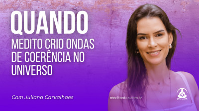 Quando Medito crio ondas de coerência no Universo